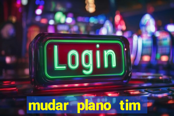 mudar plano tim beta mensal para semanal