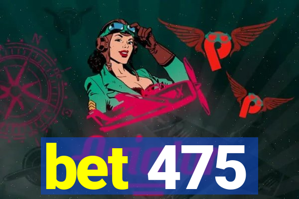 bet 475