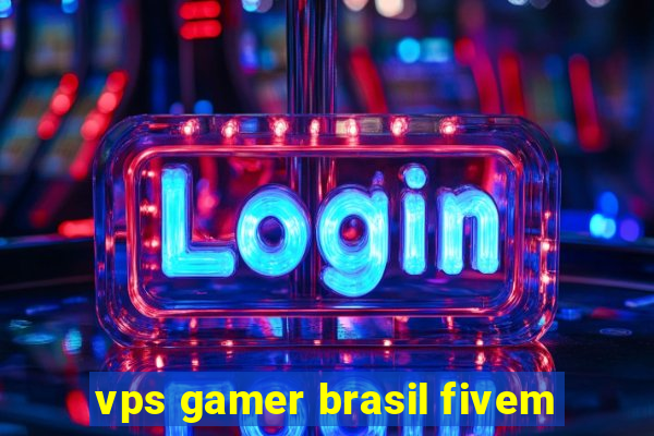 vps gamer brasil fivem