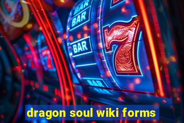 dragon soul wiki forms