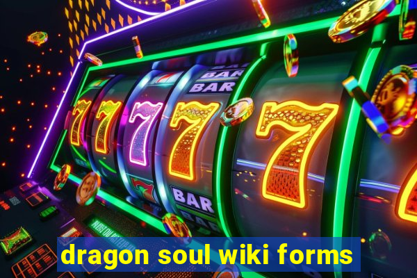 dragon soul wiki forms