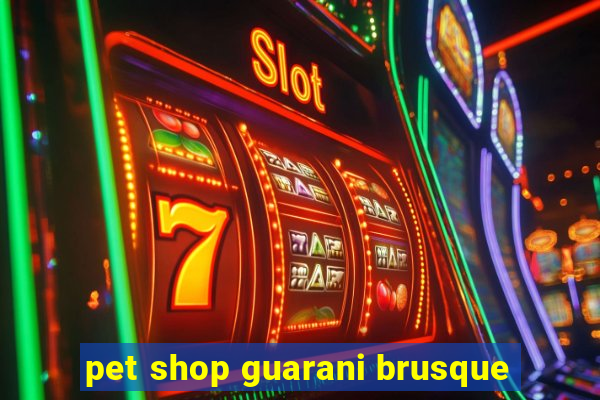 pet shop guarani brusque