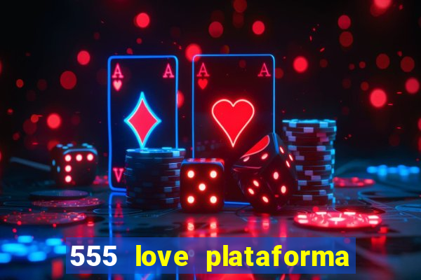 555 love plataforma de jogos