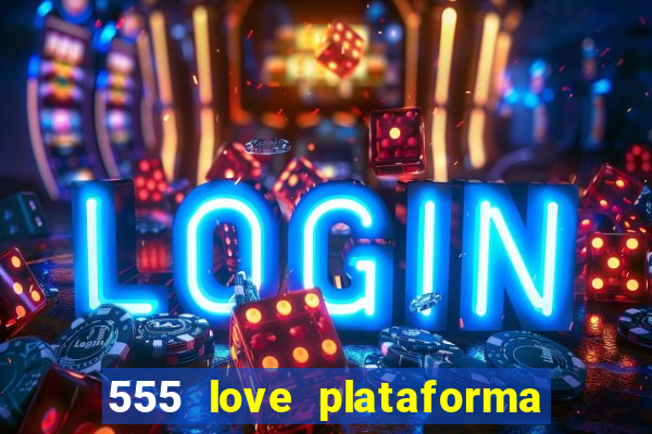 555 love plataforma de jogos