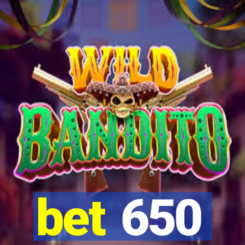 bet 650