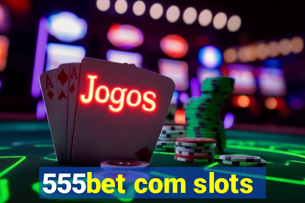 555bet com slots