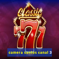 camera santos canal 3