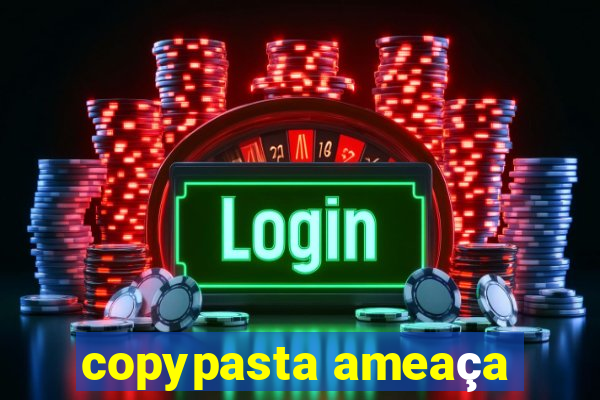 copypasta ameaça