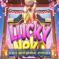 truco gold ganhar dinheiro