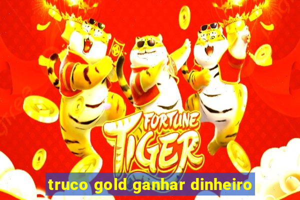 truco gold ganhar dinheiro