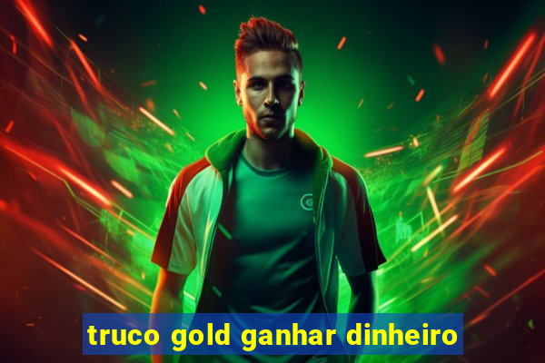 truco gold ganhar dinheiro