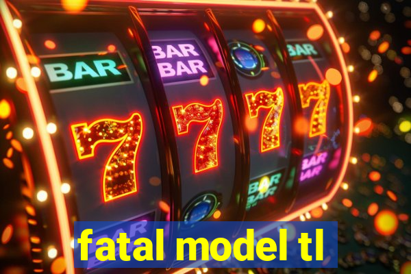 fatal model tl