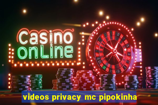 videos privacy mc pipokinha