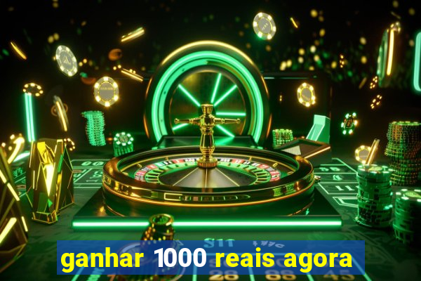 ganhar 1000 reais agora