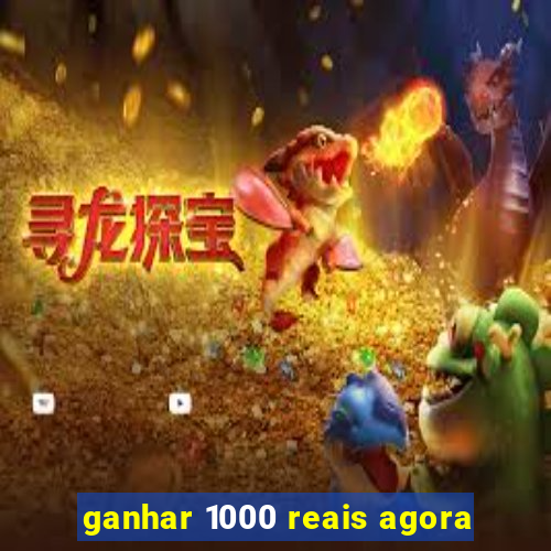 ganhar 1000 reais agora