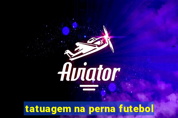 tatuagem na perna futebol