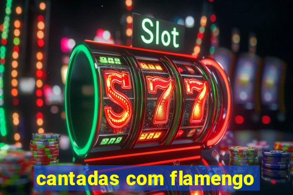 cantadas com flamengo