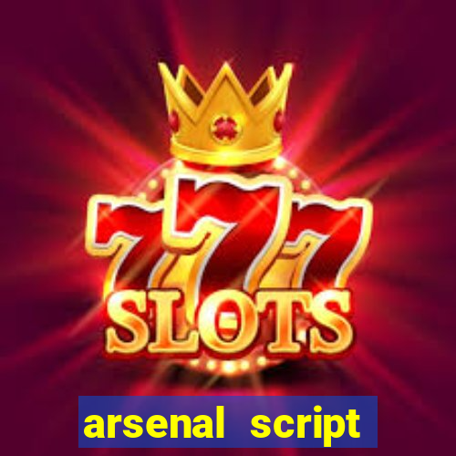 arsenal script pastebin 2022