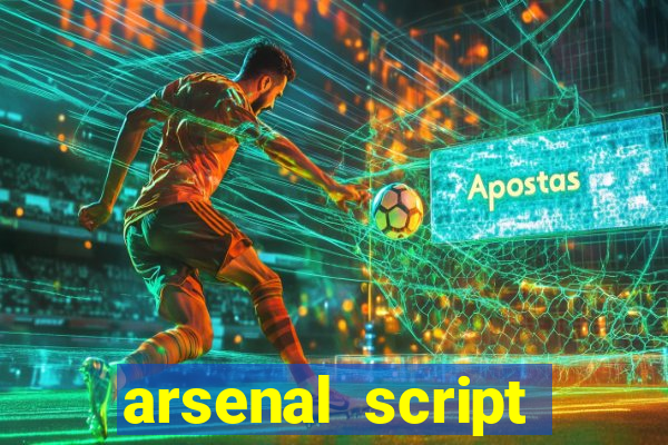 arsenal script pastebin 2022