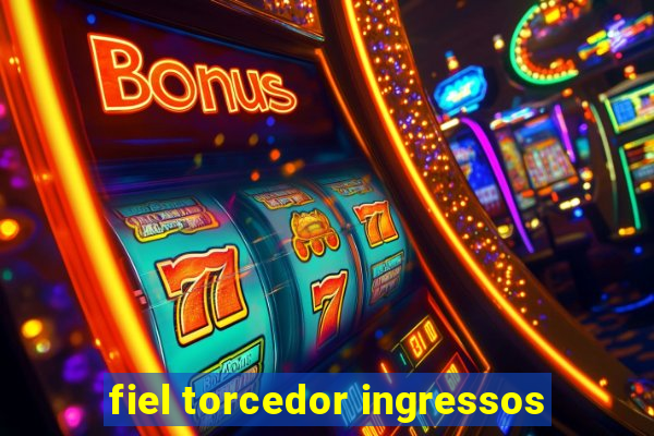 fiel torcedor ingressos