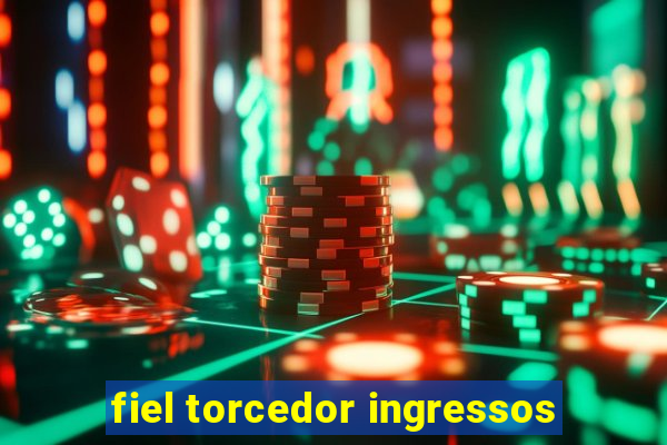 fiel torcedor ingressos