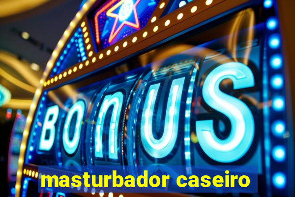 masturbador caseiro