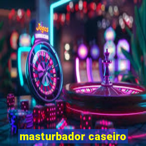 masturbador caseiro