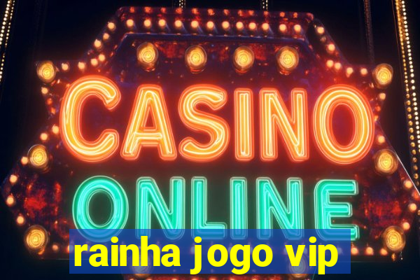 rainha jogo vip