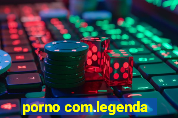 porno com.legenda