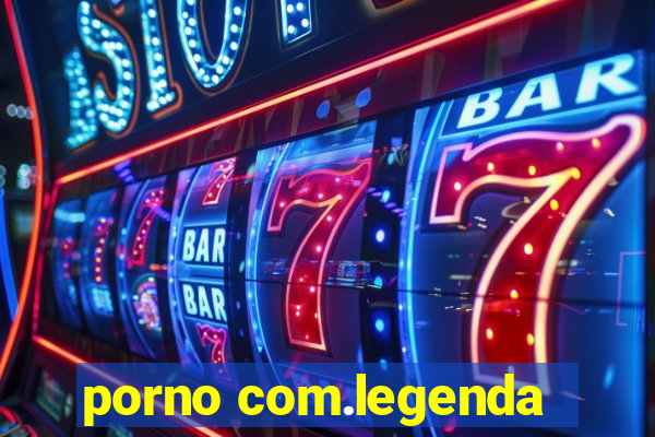 porno com.legenda