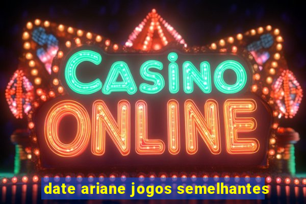 date ariane jogos semelhantes