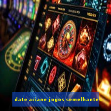 date ariane jogos semelhantes