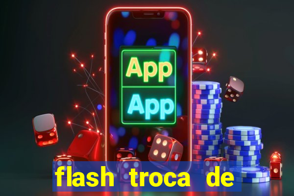 flash troca de corpo parte 2