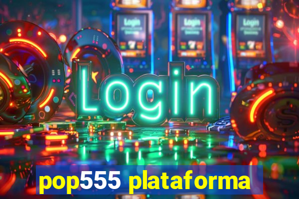 pop555 plataforma