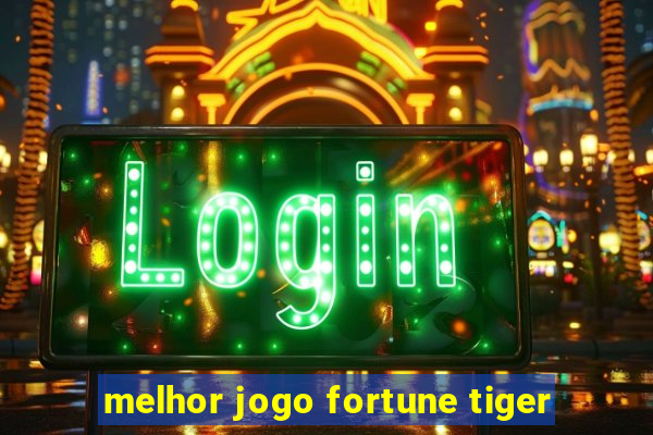 melhor jogo fortune tiger