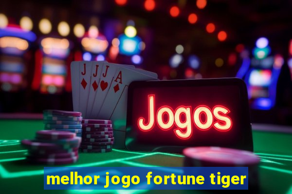 melhor jogo fortune tiger