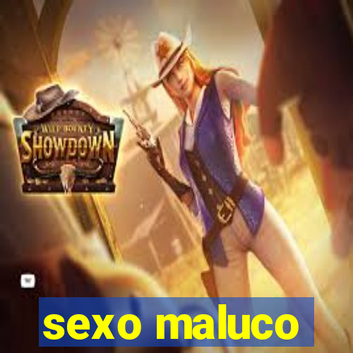 sexo maluco