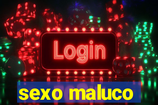 sexo maluco