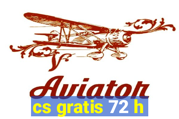 cs gratis 72 h