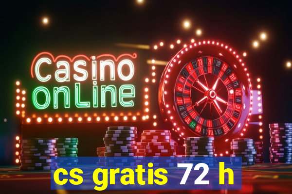 cs gratis 72 h