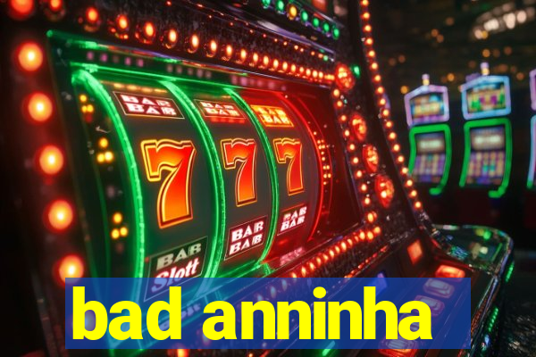 bad anninha