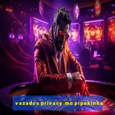 vazados privacy mc pipokinha