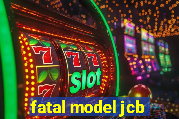 fatal model jcb