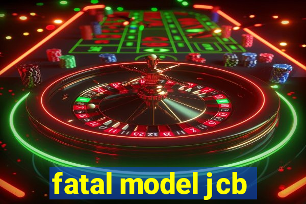 fatal model jcb