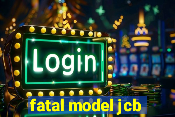 fatal model jcb