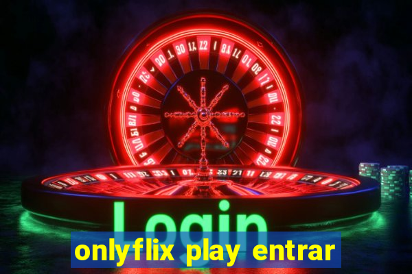 onlyflix play entrar