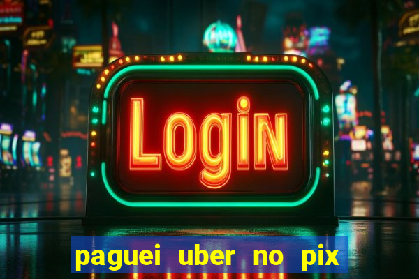 paguei uber no pix e nao achou motorista