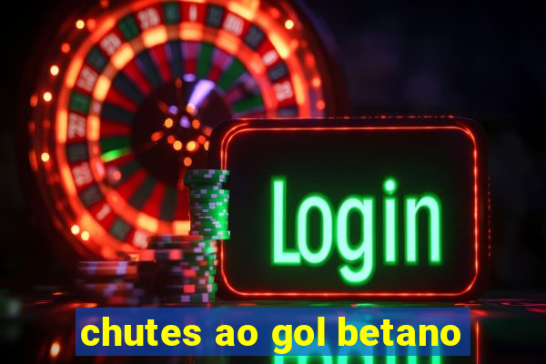 chutes ao gol betano