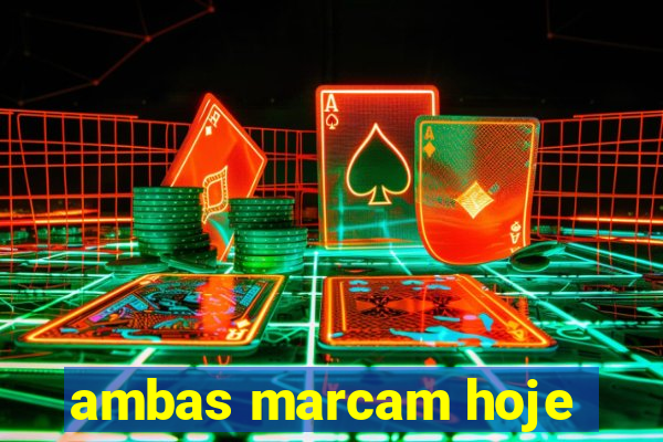 ambas marcam hoje