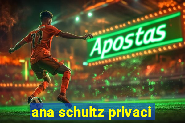 ana schultz privaci